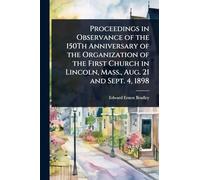 Proceedings in Observance of the 150Th Anniversary of the Organization of the First Church in Lincoln, Mass., Aug. 21 and Sept. 4, 1898