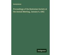 Proceedings of the Bostonian Society at the Annual Meeting, January 9, 1883