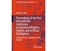 Proceedings of the First International Conference on Advanced Robotics, Control, and Artificial Intelligence: Icarcai 2024, 9-12 December, Perth, Australia: 1376