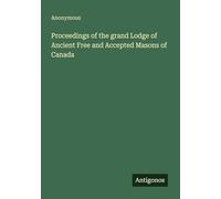 Proceedings of the grand Lodge of Ancient Free and Accepted Masons of Canada