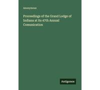 Proceedings of the Grand Lodge of Indiana at its 47th Annual Comunication