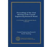 Proceedings of the Meeting of the Coastal Engineering Research Board (52nd) Held in Redondo Beach, California on 17-19 October 1989