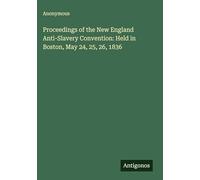 Proceedings of the New England Anti-Slavery Convention: Held in Boston, May 24, 25, 26, 1836