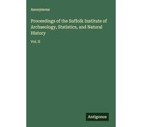 Proceedings of the Suffolk Institute of Archaeology, Statistics, and Natural History: Vol. II
