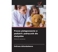 Proces piel¿gnowania w pediatrii: podr¿cznik dla sta¿ystów: Podr¿cznik metodyczny