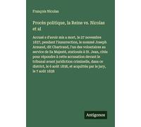 Procès politique, la Reine vs. Nicolas et al: Accusé s d'avoir mis a mort, le 27 novembre 1837, pendant l'insurrection, le nommé Joseph Armand, dit ... et acquittés par le jury, le 7 août 1838