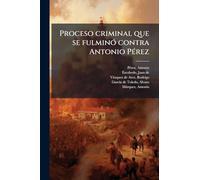 Proceso criminal que se fulminÃ3 contra Antonio PÃ(c)rez