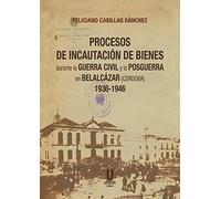 Procesos de Incautación de Bienes durante la Guerra Civil y la Posguerra en Belalcázar (Córdoba) 1936-1946