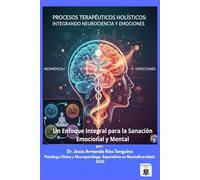 Procesos Terapéuticos Holísticos: Integrando Neurociencia y Emociones: Un Enfo