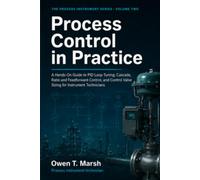 Process Control in Practice: A Hands-On Guide to PID Loop Tuning, Cascade, Ratio and Feedforward Control, and Control Valve Sizing for Instrument Technicians