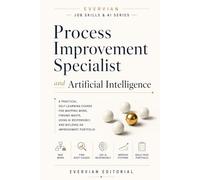Process Improvement Specialist and Artificial Intelligence: A Practical Self-Learning Course for Mapping Work, Finding Waste, Using AI Responsibly, and Building an Improvement Portfolio