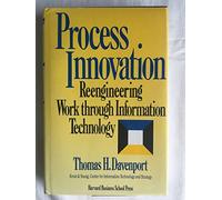 Process Innovation: Reengineering Work Through Information Technology