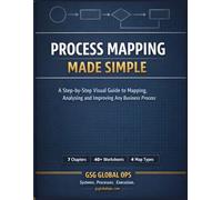 Process Mapping Made Simple: A Step-by-Step Visual Guide to Business Process Mapping, Workflow Analysis and Continuous Improvement - With 40+ Blank Worksheets and Templates