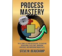 Process Mastery: The Ultimate 5S and Kaizen Guide to Achieving Operational Excellence, Improving Processes, and Increasing Productivity
