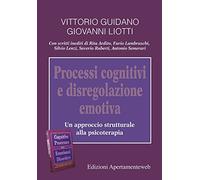 Processi cognitivi e disregolazione emotiva. Un approccio strutturale alla psicoterapia
