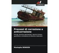 Processi di corrosione e anticorrosione: Principi, tecniche sperimentali, calcoli di chimica quantistica e simulazione di dinamica molecolare
