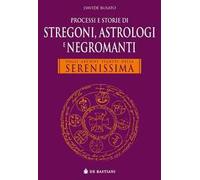 Processi e storie di stregoni, astrologi e negromanti. Dagli archivi segreti della Serenissima