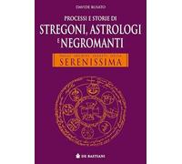 Processi e storie di stregoni, astrologi e negromanti. Dagli archivi segreti della Serenissima