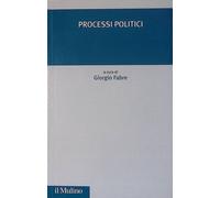Processi politici - Fabre Giorgio, a cura di - Il Mulino. 2019