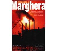 Processo a Marghera. L'inchiesta sul Petrolchimico. Il CVM e le mortidegli operai. Storia di una tragedia umana e ambientale