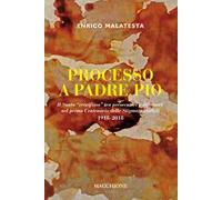 Processo a Padre Pio. Il santo «crocifisso» tra persecutori e difensori nel primo centenario delle stigmate visibili (1918-2018)