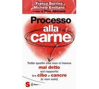 Processo alla carne. Tutto quello che non ci hanno mai detto sul rapporto cibo e cancro (e non solo)