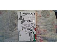 Processo alla giustizia. La forza del diritto contro il diritto della forza