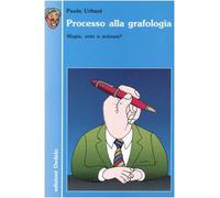 Processo alla grafologia. Magia, arte o scienza? - Urbani Paola