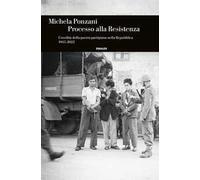 Processo alla Resistenza. L’eredità della guerra partigiana nella Repubblica (1945-2022)