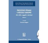 Processo penale e regole europee. Atti, diritti, soggetti e decisioni. Con espansione online. Vol. 2