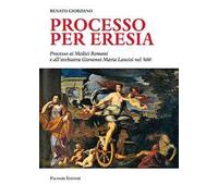 Processo per eresia. Processo ai Medici Romani e all'archiatra Giovanni Maria Lancisi nel '600