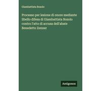 Processo per lesione di onore mediante libello difesa di Giambattista Bozolo contro l'atto di accusa dell'abate Benedetto Zenner