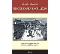 Processo per sacrilegio. Uno scandalo rivelatore nella crisi dell'antica repubblica romana