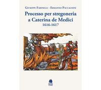 PROCESSO PER STREGONERIA A CATERINA DE' MEDICI 1616-1617 - FARINELLI GIUSEPPE,