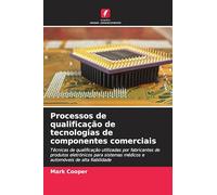 Processos de qualificação de tecnologias de componentes comerciais: Técnicas de qualificação utilizadas por fabricantes de produtos eletrónicos para sistemas médicos e automóveis de alta fiabilidade