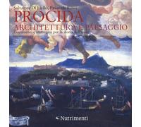 Procida. Architettura e paesaggio. Documenti e immagini per la storia dell'isola. Ediz. a colori