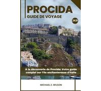 PROCIDA GUIDE DE VOYAGE: À la découverte de Procida: Votre guide complet sur l'île enchanteresse d'Italie