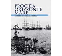 Procida orizzonte mare. Storia marinara di un'isola