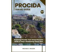 PROCIDA TRAVEL GUIDE: Exploring Procida: Your Comprehensive Guide to Italy's Enchanting Island Gem