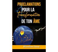 PROCLAMATIONS POUR LA TRANSFORMATION DE TON ÂME: LA PAROLE DE DIEU TON ARME INFAILLIBLE