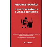 Procrastinação: o Custo Invisível e a Virada Definitiva