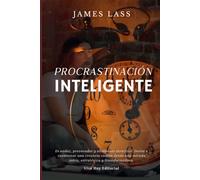 Procrastinación Inteligente: Dejar de posponer, empezar a liderar tu vida