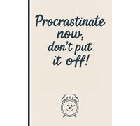 Procrastinate now, don’t put it off!: Positive Affirmation, Motivational, and Inspirational Notebook