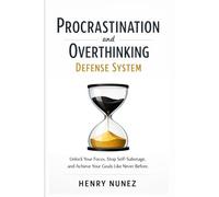Procrastination and Overthinking Defense System: Unlock Your Focus, Stop Self-Sabotage, and Achieve Your Goals Like Never Before.