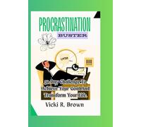 Procrastination Buster: 30-Day Challenge To Achieve Your Goal And Transform Your Life.