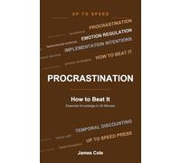 Procrastination - How to Beat It: Essential Knowledge in 30 Minutes