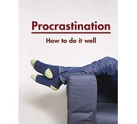 Procrastination: How to Do It Well