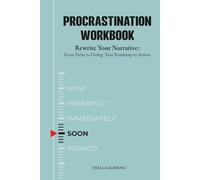 Procrastination Workbook: Rewrite Your Narrative: From Delay to Doing. Your Roadmap to Action