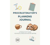 Procrastinator's Planning Journal: A Hilarious Workbook for the Productively Challenged | For People Who Plan to Start Tomorrow |Get Your Life Together… Eventually
