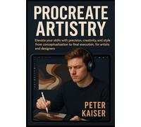 PROCREATE ARTISTRY: Elevate your skills with precision, creativity, and style from conceptualization to final execution, for artists and designers
